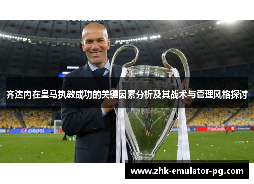 齐达内在皇马执教成功的关键因素分析及其战术与管理风格探讨