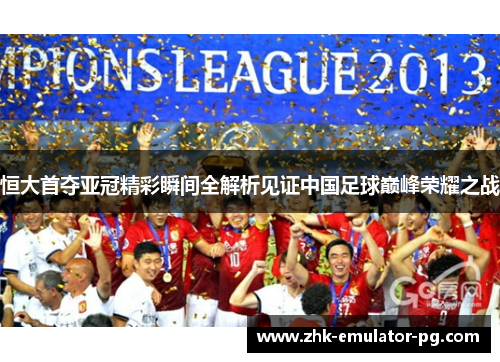 恒大首夺亚冠精彩瞬间全解析见证中国足球巅峰荣耀之战