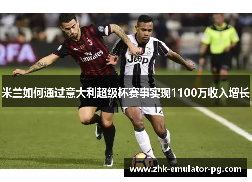 米兰如何通过意大利超级杯赛事实现1100万收入增长