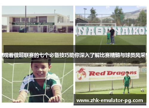 观看俄超联赛的七个必备技巧助你深入了解比赛精髓与球员风采
