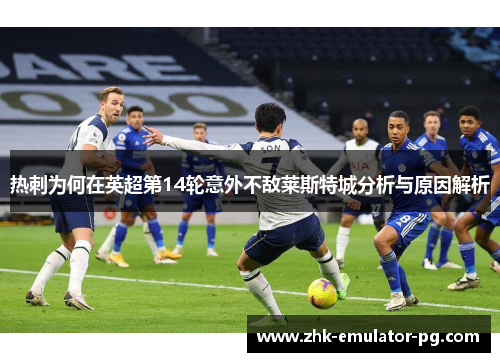 热刺为何在英超第14轮意外不敌莱斯特城分析与原因解析