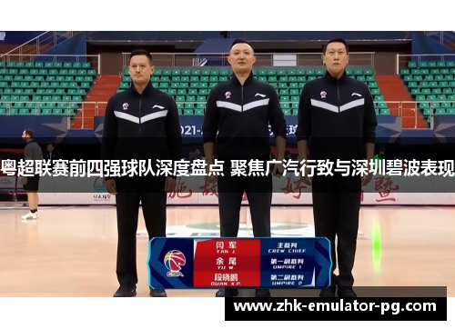 粤超联赛前四强球队深度盘点 聚焦广汽行致与深圳碧波表现 粤超联赛前四强球队深度盘点 聚焦广汽行致与深圳碧波表现