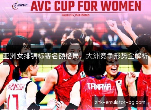 亚洲女排锦标赛名额格局，大洲竞争形势全解析